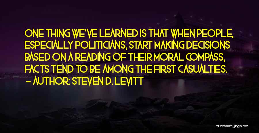 Steven D. Levitt Quotes: One Thing We've Learned Is That When People, Especially Politicians, Start Making Decisions Based On A Reading Of Their Moral