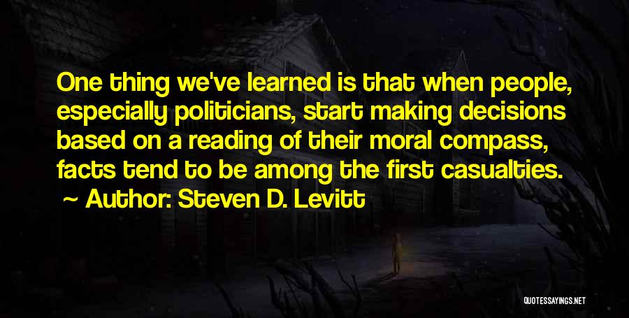 Steven D. Levitt Quotes: One Thing We've Learned Is That When People, Especially Politicians, Start Making Decisions Based On A Reading Of Their Moral