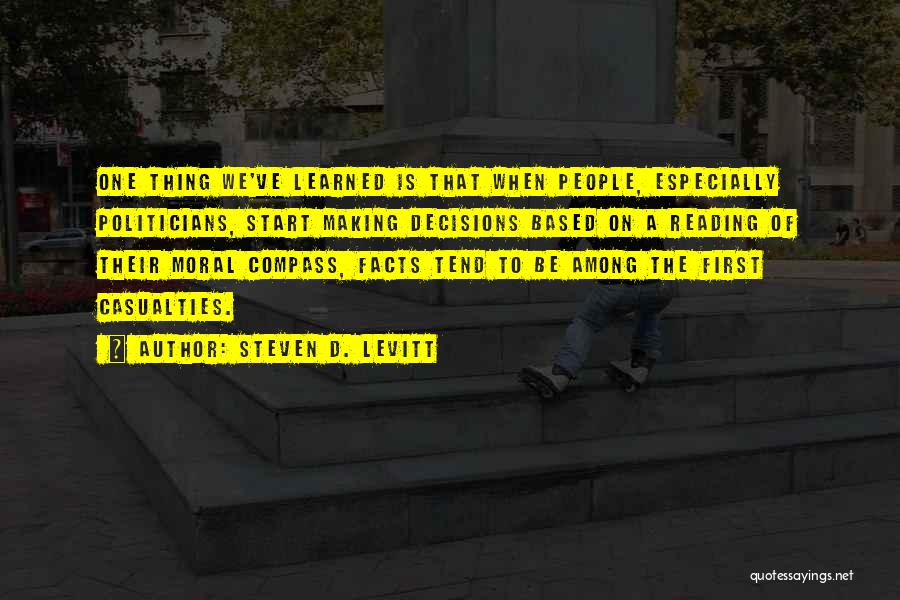 Steven D. Levitt Quotes: One Thing We've Learned Is That When People, Especially Politicians, Start Making Decisions Based On A Reading Of Their Moral