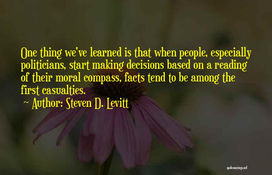 Steven D. Levitt Quotes: One Thing We've Learned Is That When People, Especially Politicians, Start Making Decisions Based On A Reading Of Their Moral