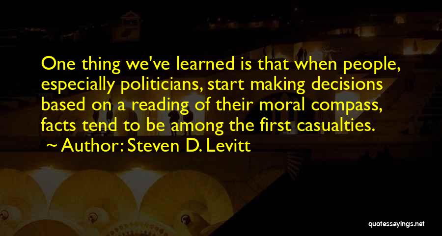 Steven D. Levitt Quotes: One Thing We've Learned Is That When People, Especially Politicians, Start Making Decisions Based On A Reading Of Their Moral