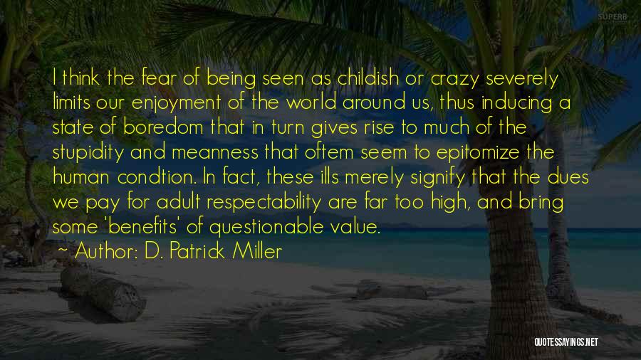 D. Patrick Miller Quotes: I Think The Fear Of Being Seen As Childish Or Crazy Severely Limits Our Enjoyment Of The World Around Us,