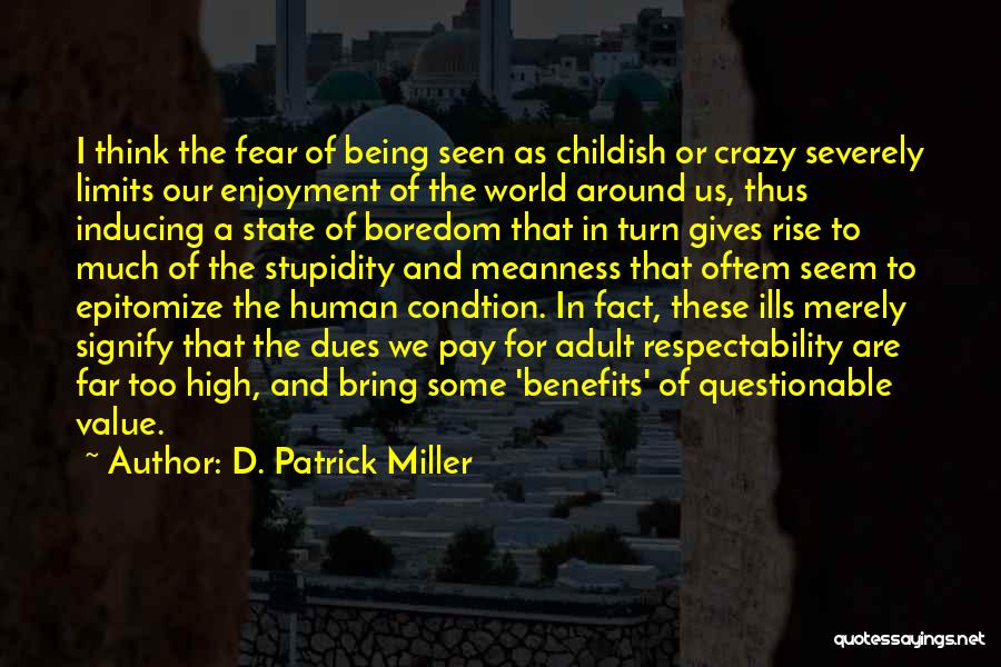 D. Patrick Miller Quotes: I Think The Fear Of Being Seen As Childish Or Crazy Severely Limits Our Enjoyment Of The World Around Us,