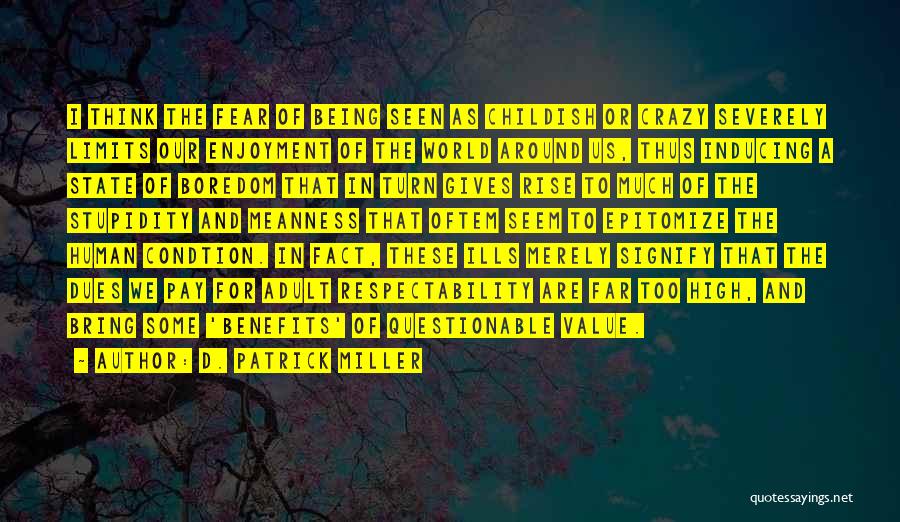 D. Patrick Miller Quotes: I Think The Fear Of Being Seen As Childish Or Crazy Severely Limits Our Enjoyment Of The World Around Us,