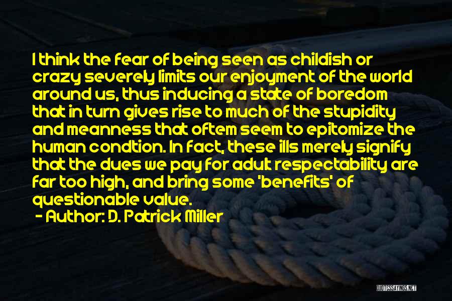 D. Patrick Miller Quotes: I Think The Fear Of Being Seen As Childish Or Crazy Severely Limits Our Enjoyment Of The World Around Us,