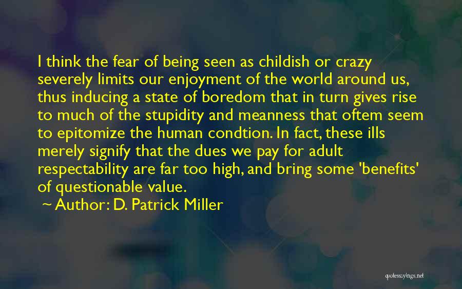 D. Patrick Miller Quotes: I Think The Fear Of Being Seen As Childish Or Crazy Severely Limits Our Enjoyment Of The World Around Us,