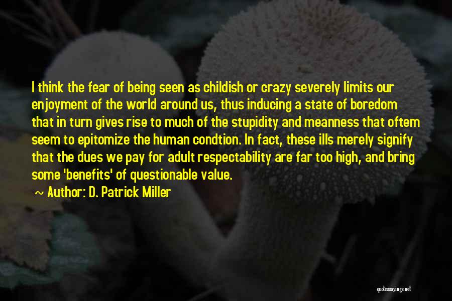 D. Patrick Miller Quotes: I Think The Fear Of Being Seen As Childish Or Crazy Severely Limits Our Enjoyment Of The World Around Us,