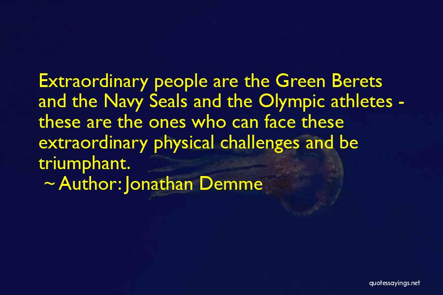 Jonathan Demme Quotes: Extraordinary People Are The Green Berets And The Navy Seals And The Olympic Athletes - These Are The Ones Who