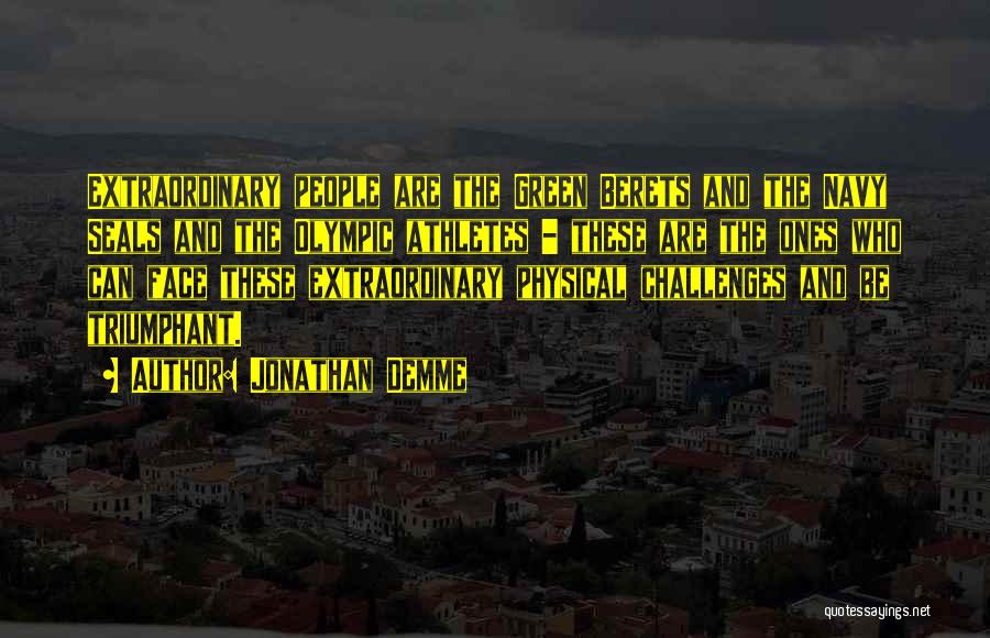 Jonathan Demme Quotes: Extraordinary People Are The Green Berets And The Navy Seals And The Olympic Athletes - These Are The Ones Who