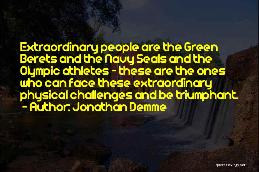 Jonathan Demme Quotes: Extraordinary People Are The Green Berets And The Navy Seals And The Olympic Athletes - These Are The Ones Who