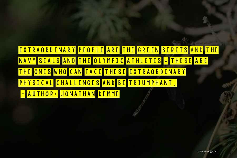 Jonathan Demme Quotes: Extraordinary People Are The Green Berets And The Navy Seals And The Olympic Athletes - These Are The Ones Who