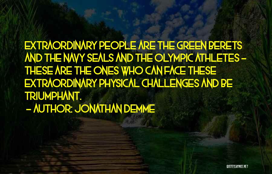 Jonathan Demme Quotes: Extraordinary People Are The Green Berets And The Navy Seals And The Olympic Athletes - These Are The Ones Who