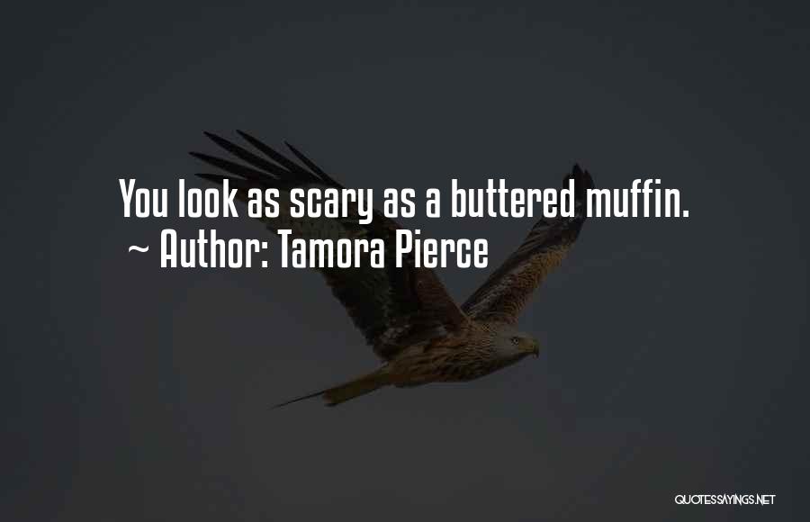 Tamora Pierce Quotes: You Look As Scary As A Buttered Muffin.