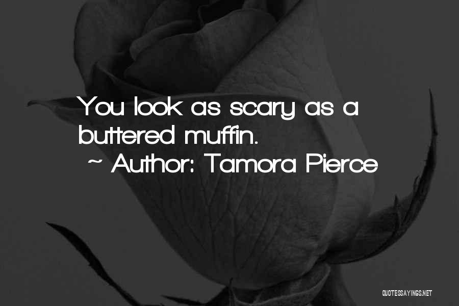 Tamora Pierce Quotes: You Look As Scary As A Buttered Muffin.