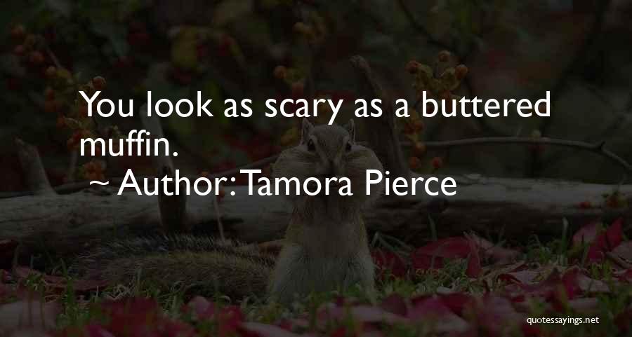 Tamora Pierce Quotes: You Look As Scary As A Buttered Muffin.