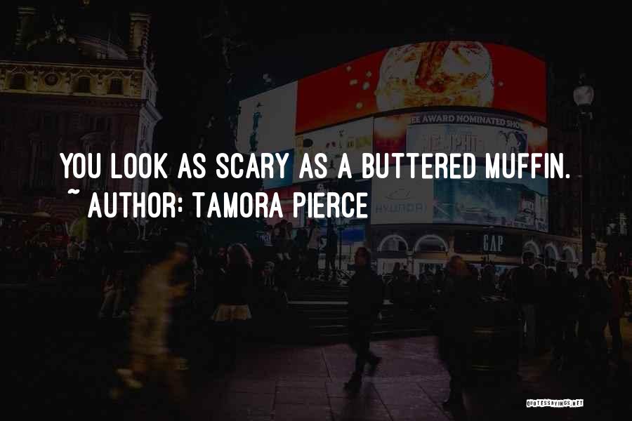 Tamora Pierce Quotes: You Look As Scary As A Buttered Muffin.