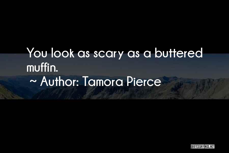 Tamora Pierce Quotes: You Look As Scary As A Buttered Muffin.