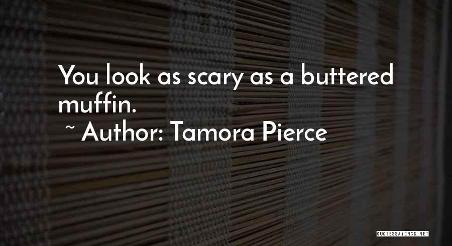 Tamora Pierce Quotes: You Look As Scary As A Buttered Muffin.