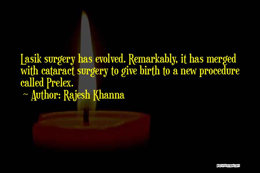 Rajesh Khanna Quotes: Lasik Surgery Has Evolved. Remarkably, It Has Merged With Cataract Surgery To Give Birth To A New Procedure Called Prelex.