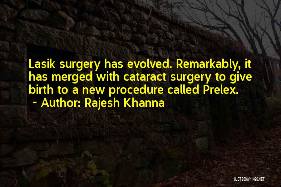 Rajesh Khanna Quotes: Lasik Surgery Has Evolved. Remarkably, It Has Merged With Cataract Surgery To Give Birth To A New Procedure Called Prelex.