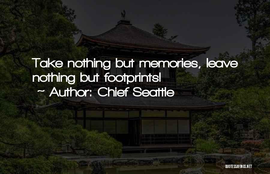 Chief Seattle Quotes: Take Nothing But Memories, Leave Nothing But Footprints!