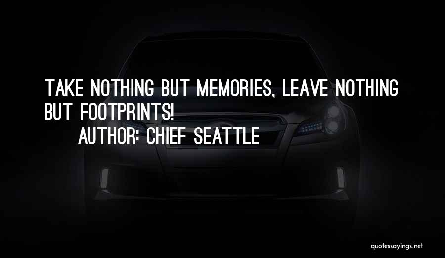 Chief Seattle Quotes: Take Nothing But Memories, Leave Nothing But Footprints!