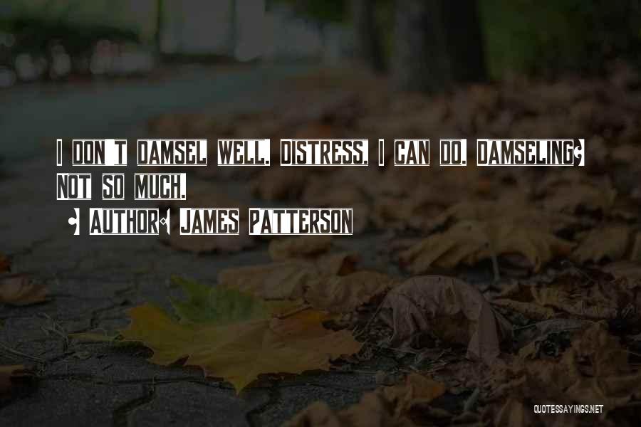 James Patterson Quotes: I Don't Damsel Well. Distress, I Can Do. Damseling? Not So Much.