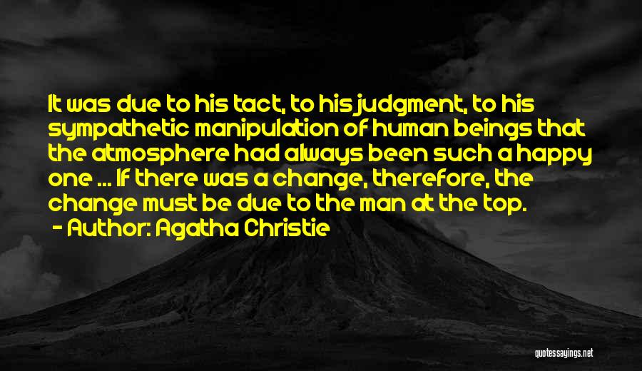 Agatha Christie Quotes: It Was Due To His Tact, To His Judgment, To His Sympathetic Manipulation Of Human Beings That The Atmosphere Had