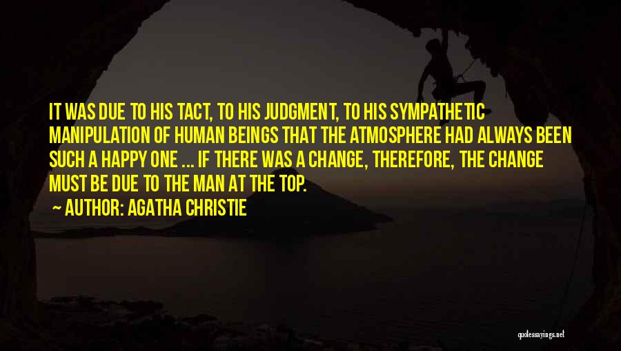 Agatha Christie Quotes: It Was Due To His Tact, To His Judgment, To His Sympathetic Manipulation Of Human Beings That The Atmosphere Had