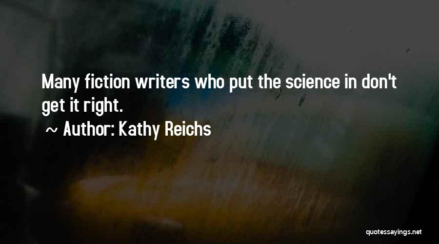 Kathy Reichs Quotes: Many Fiction Writers Who Put The Science In Don't Get It Right.