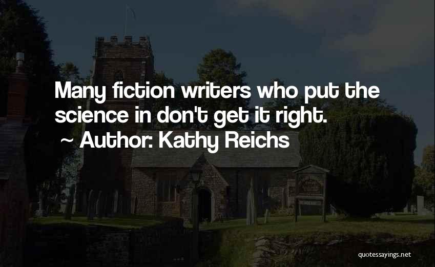 Kathy Reichs Quotes: Many Fiction Writers Who Put The Science In Don't Get It Right.