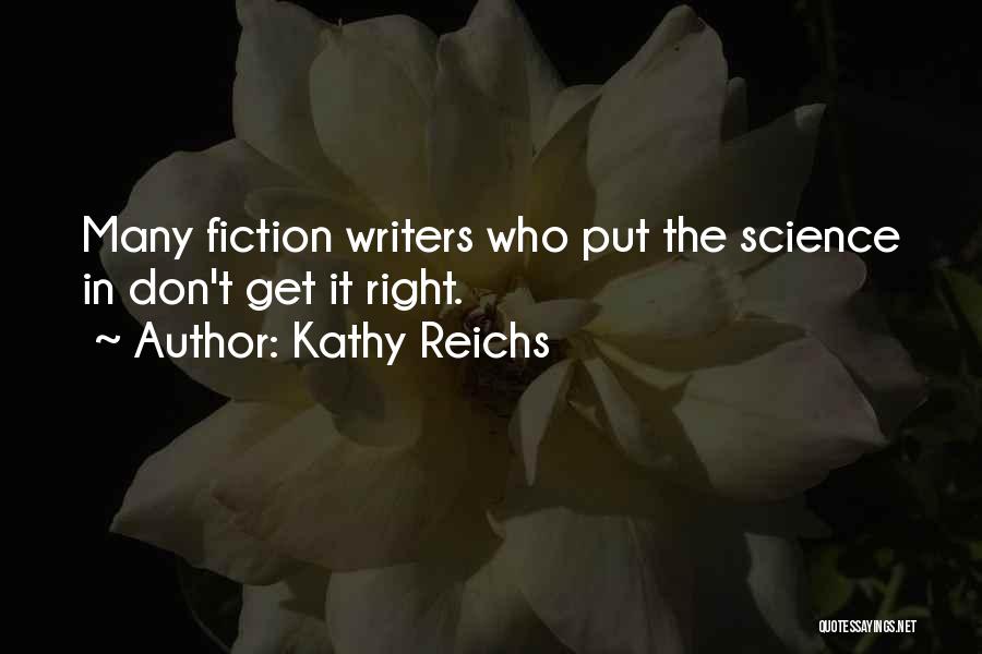 Kathy Reichs Quotes: Many Fiction Writers Who Put The Science In Don't Get It Right.