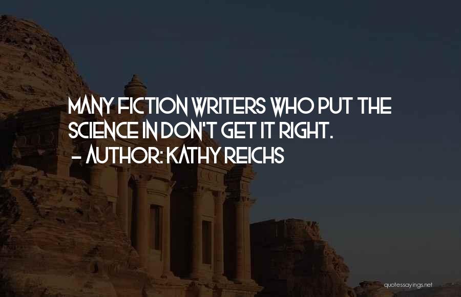 Kathy Reichs Quotes: Many Fiction Writers Who Put The Science In Don't Get It Right.