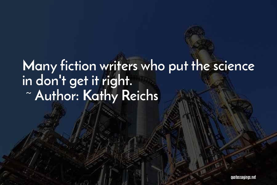 Kathy Reichs Quotes: Many Fiction Writers Who Put The Science In Don't Get It Right.