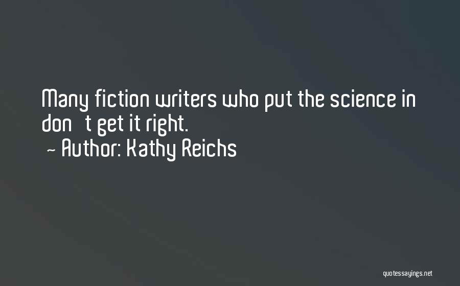 Kathy Reichs Quotes: Many Fiction Writers Who Put The Science In Don't Get It Right.