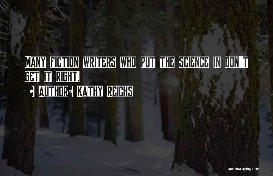 Kathy Reichs Quotes: Many Fiction Writers Who Put The Science In Don't Get It Right.