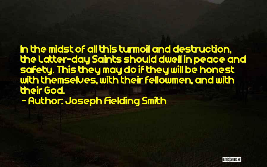 Joseph Fielding Smith Quotes: In The Midst Of All This Turmoil And Destruction, The Latter-day Saints Should Dwell In Peace And Safety. This They