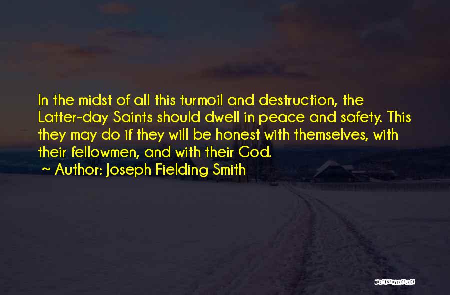 Joseph Fielding Smith Quotes: In The Midst Of All This Turmoil And Destruction, The Latter-day Saints Should Dwell In Peace And Safety. This They