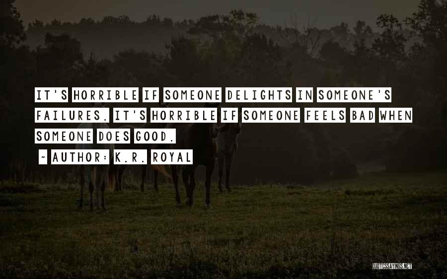 K.R. Royal Quotes: It's Horrible If Someone Delights In Someone's Failures. It's Horrible If Someone Feels Bad When Someone Does Good.