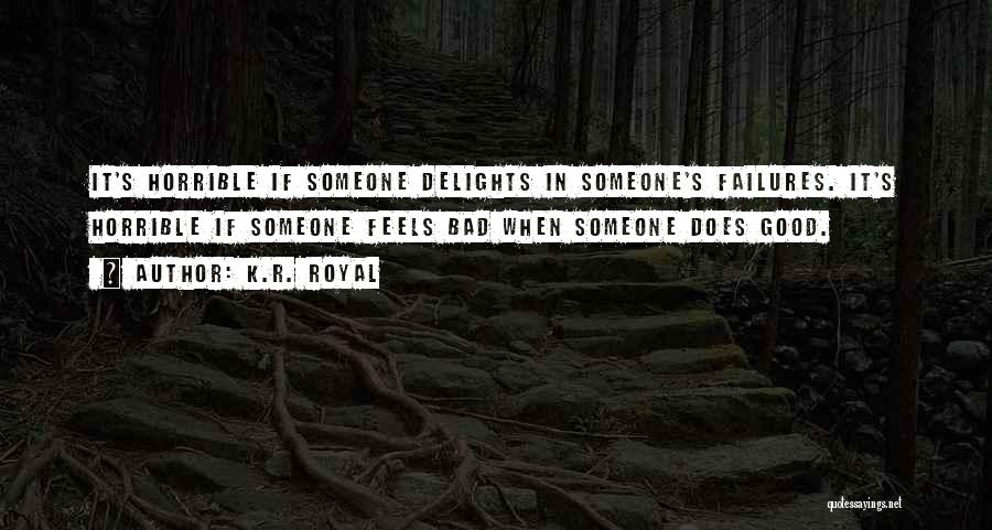 K.R. Royal Quotes: It's Horrible If Someone Delights In Someone's Failures. It's Horrible If Someone Feels Bad When Someone Does Good.