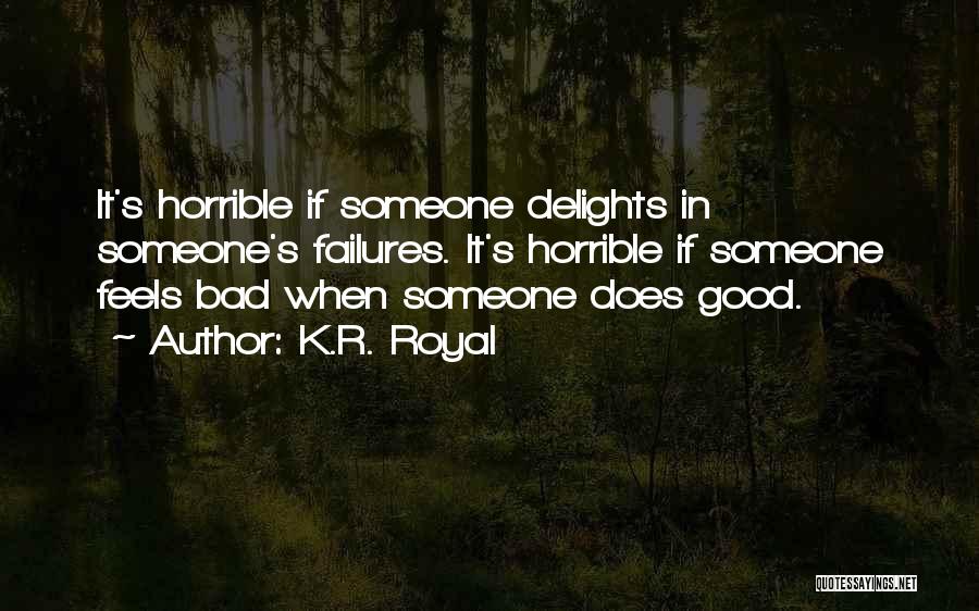 K.R. Royal Quotes: It's Horrible If Someone Delights In Someone's Failures. It's Horrible If Someone Feels Bad When Someone Does Good.