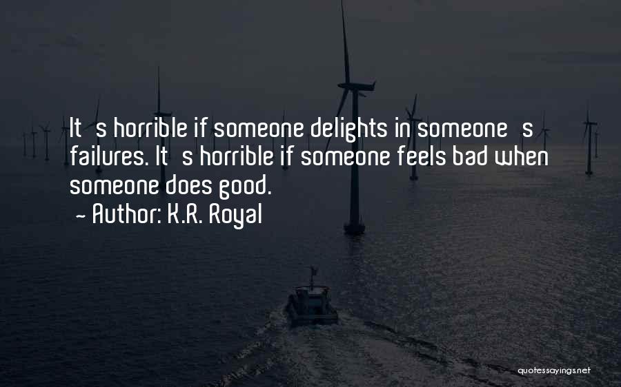K.R. Royal Quotes: It's Horrible If Someone Delights In Someone's Failures. It's Horrible If Someone Feels Bad When Someone Does Good.