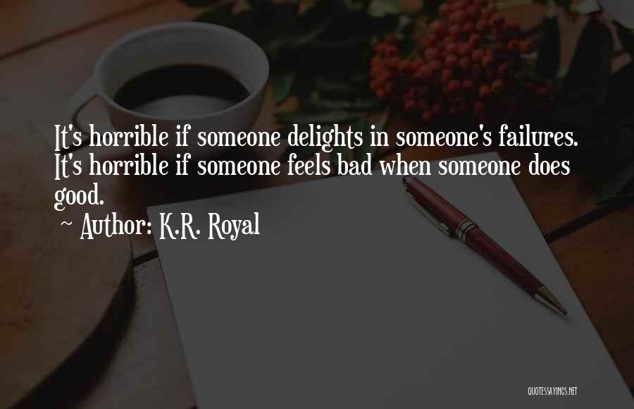 K.R. Royal Quotes: It's Horrible If Someone Delights In Someone's Failures. It's Horrible If Someone Feels Bad When Someone Does Good.