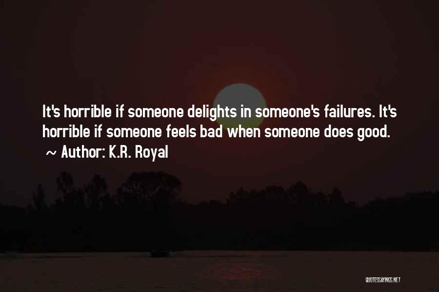 K.R. Royal Quotes: It's Horrible If Someone Delights In Someone's Failures. It's Horrible If Someone Feels Bad When Someone Does Good.