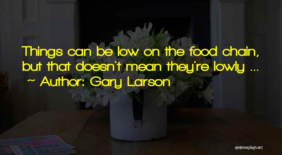 Gary Larson Quotes: Things Can Be Low On The Food Chain, But That Doesn't Mean They're Lowly ...