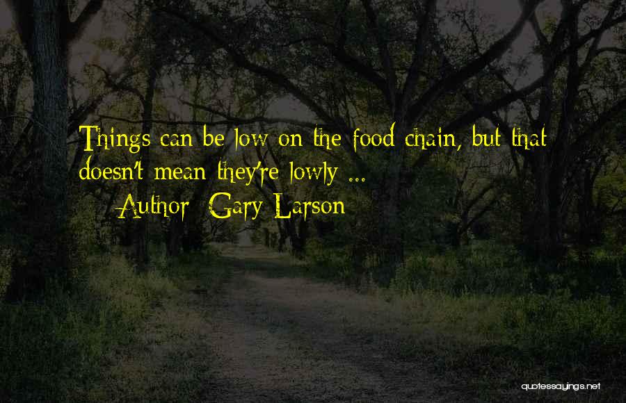 Gary Larson Quotes: Things Can Be Low On The Food Chain, But That Doesn't Mean They're Lowly ...