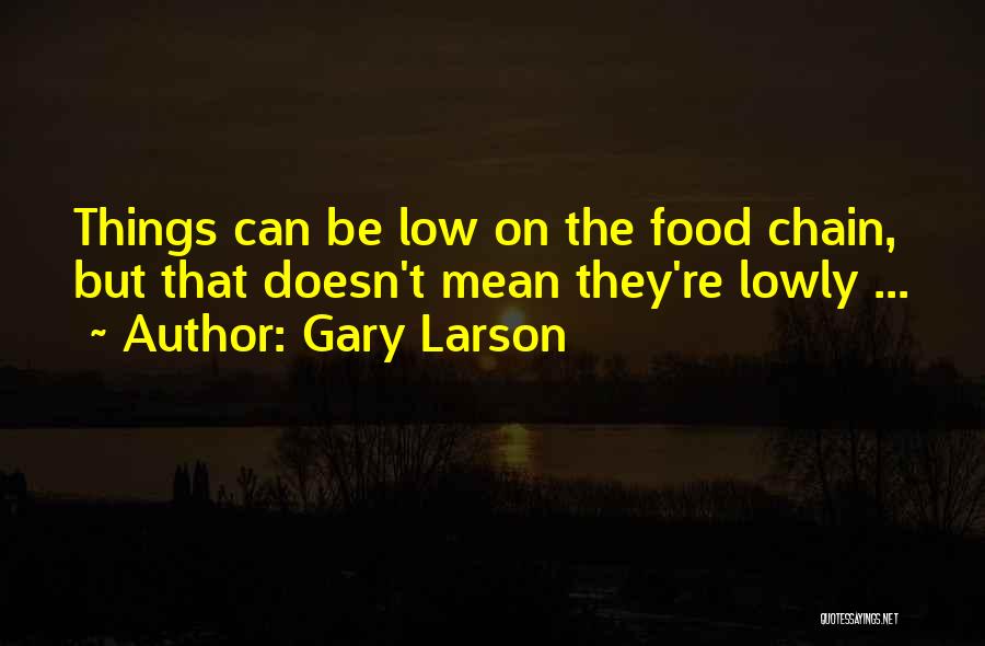 Gary Larson Quotes: Things Can Be Low On The Food Chain, But That Doesn't Mean They're Lowly ...