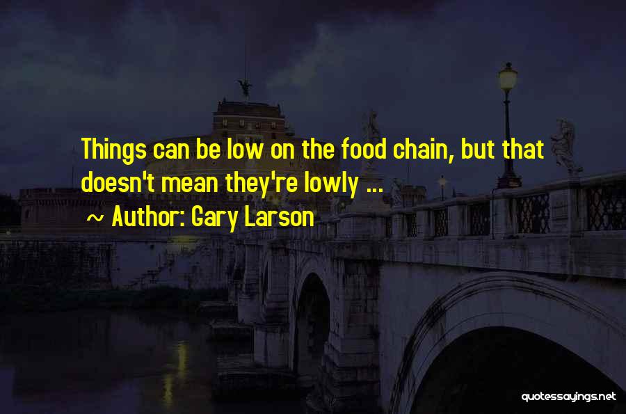 Gary Larson Quotes: Things Can Be Low On The Food Chain, But That Doesn't Mean They're Lowly ...