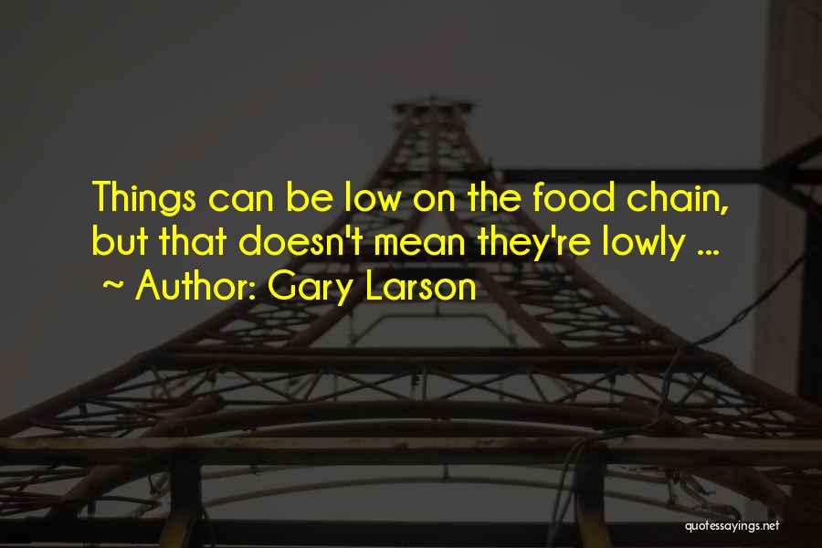 Gary Larson Quotes: Things Can Be Low On The Food Chain, But That Doesn't Mean They're Lowly ...