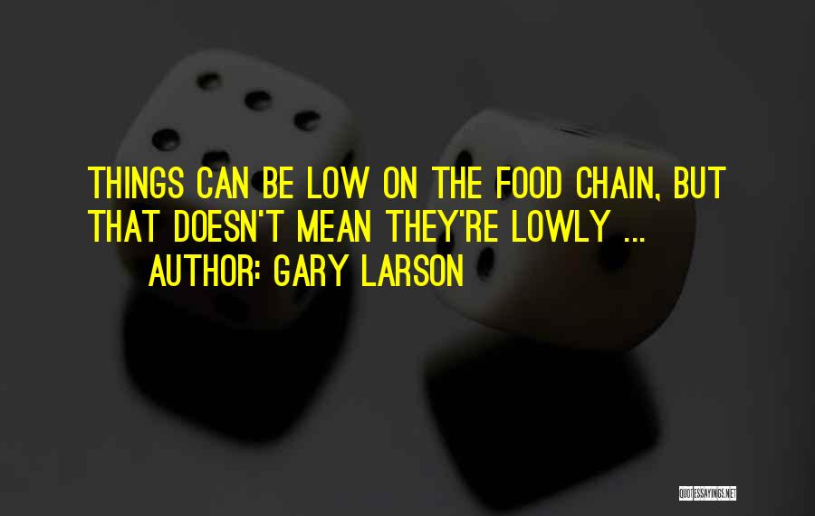 Gary Larson Quotes: Things Can Be Low On The Food Chain, But That Doesn't Mean They're Lowly ...